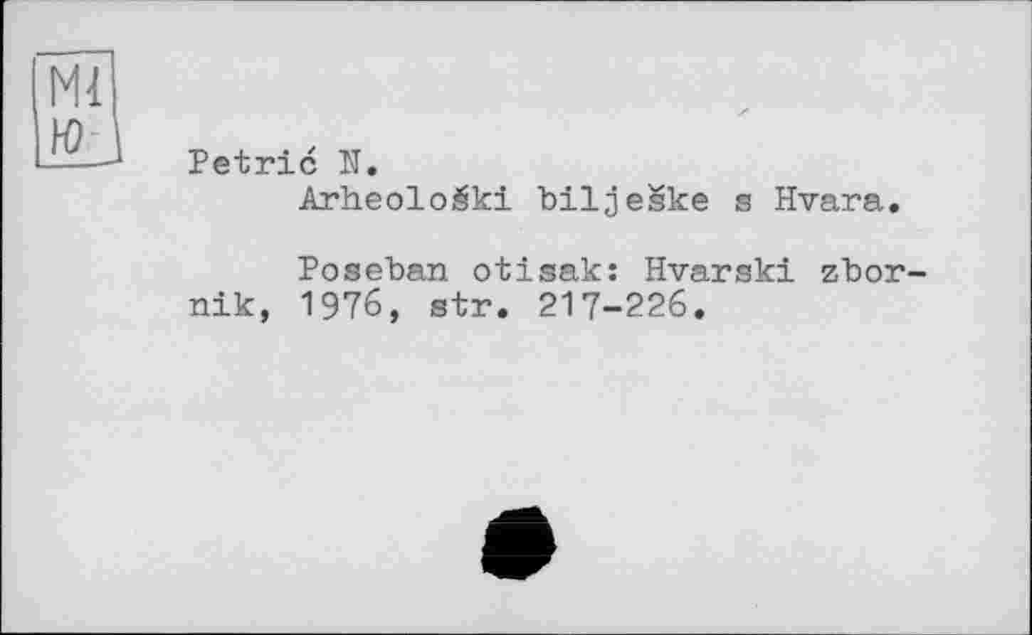 ﻿Petrie N.
Arheoloâki biljeske s Hvara.
Poseban otisak: Hvarski zbor-nik, 1976, str. 217-226.